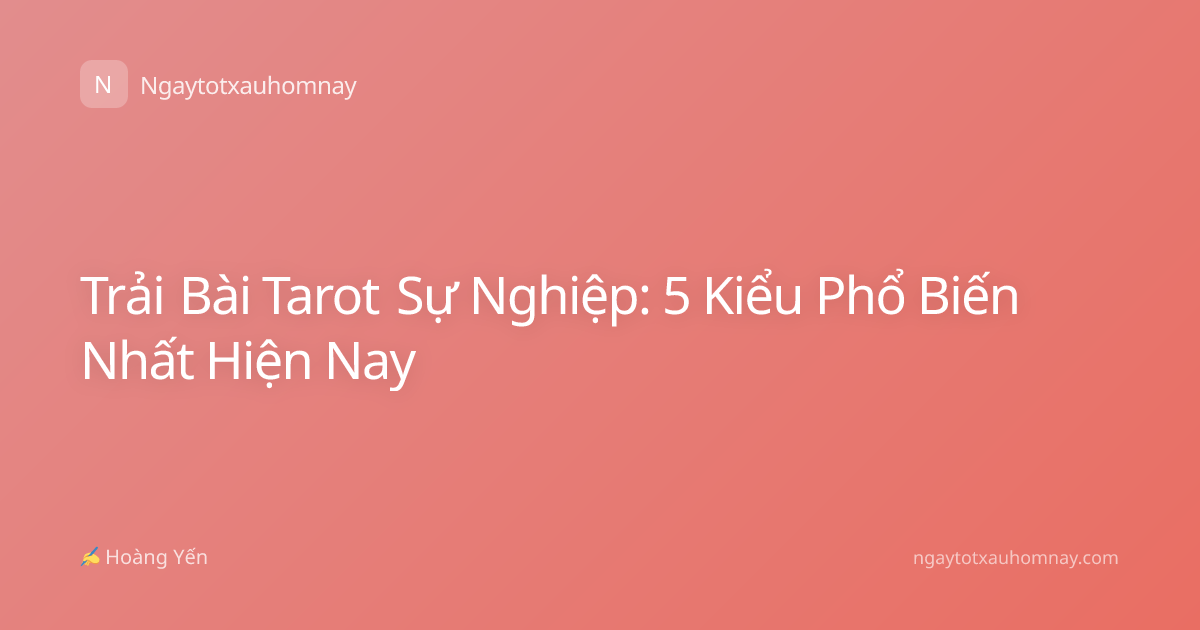 Trải Bài Tarot Sự Nghiệp: 5 Kiểu Phổ Biến Nhất Hiện Nay