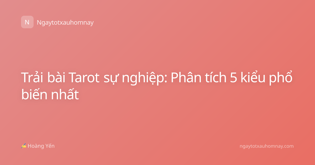 Trải bài Tarot sự nghiệp: Phân tích 5 kiểu phổ biến nhất