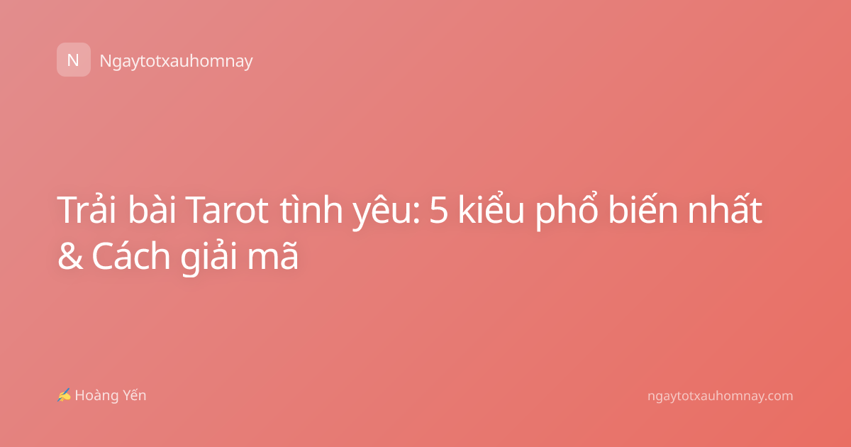 Trải bài Tarot tình yêu: 5 kiểu phổ biến nhất & Cách giải mã