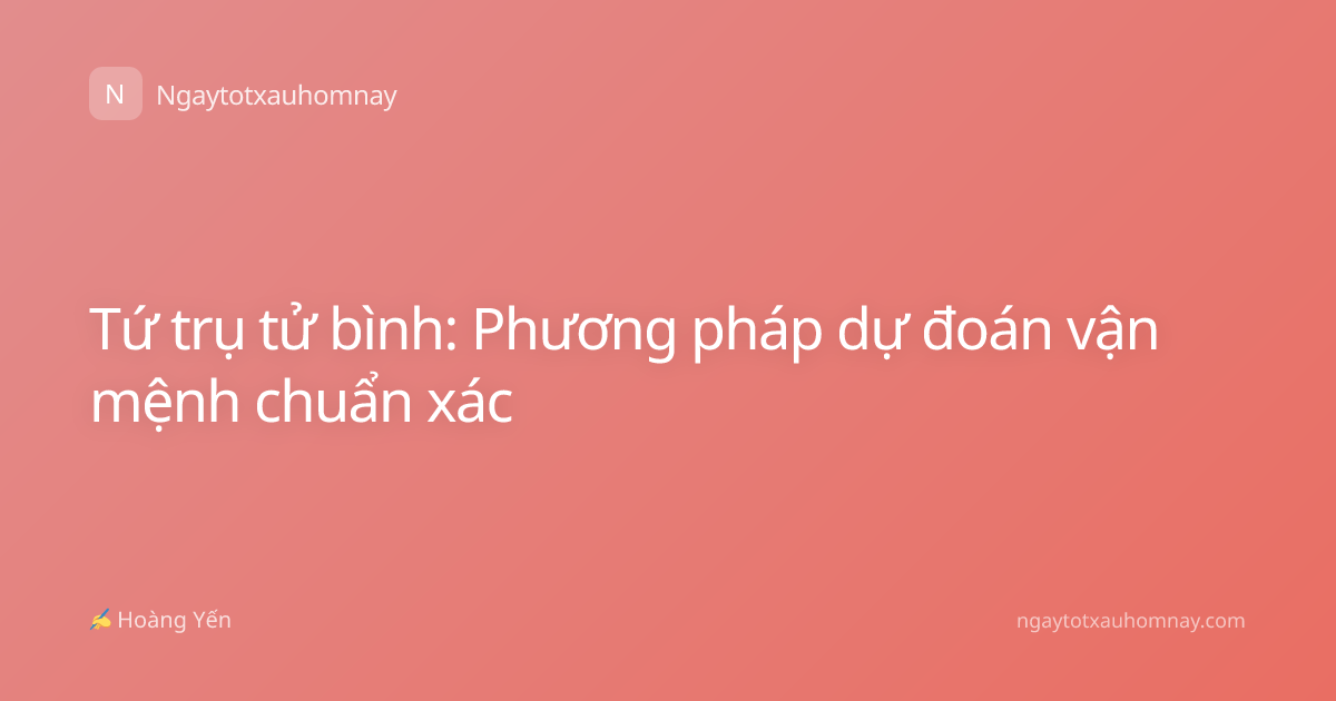 Tứ trụ tử bình: Phương pháp dự đoán vận mệnh chuẩn xác