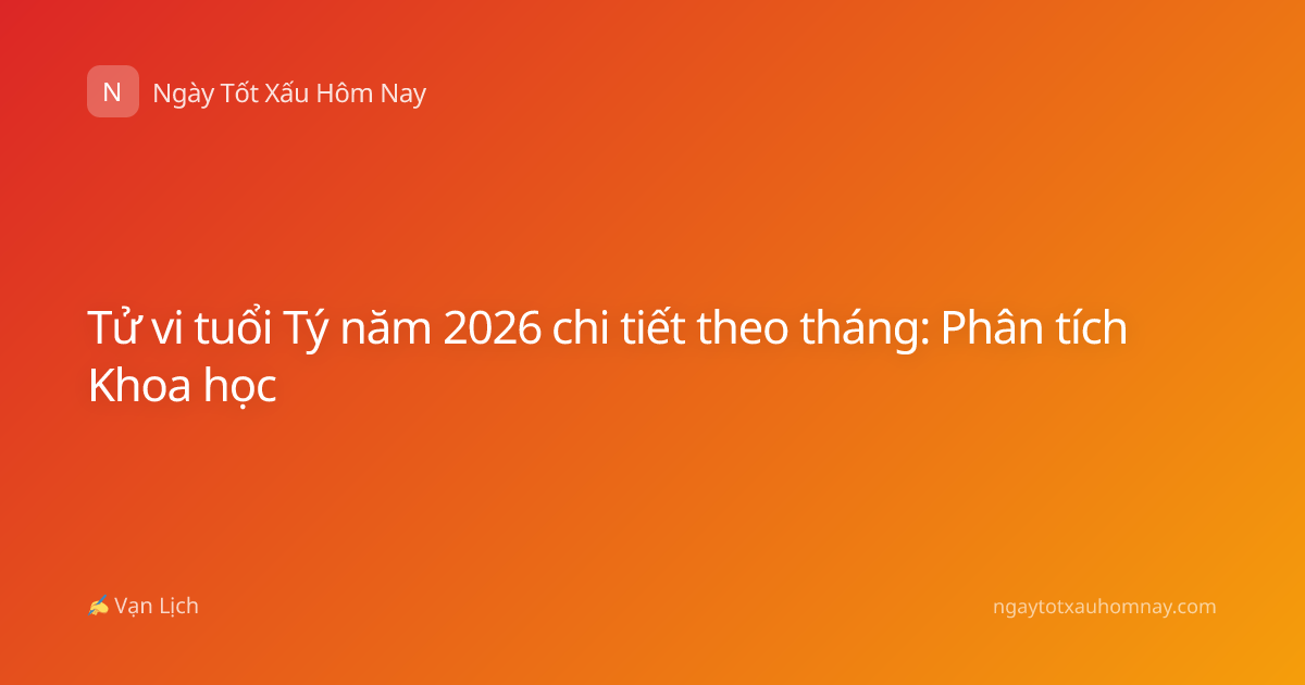 Tử vi tuổi Tý năm 2026 chi tiết theo tháng: Phân tích Khoa học
