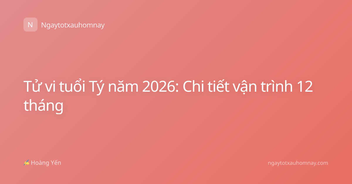 Tử vi tuổi Tý năm 2026: Chi tiết vận trình 12 tháng