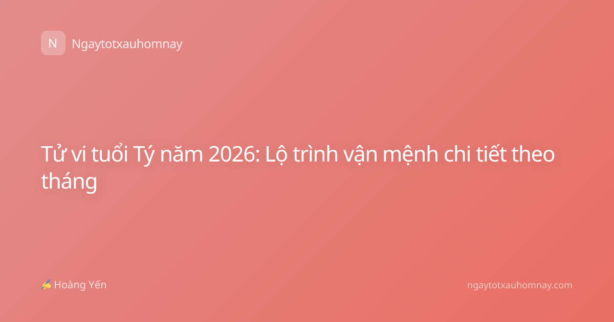 Tử vi tuổi Tý năm 2026: Lộ trình vận mệnh chi tiết theo tháng