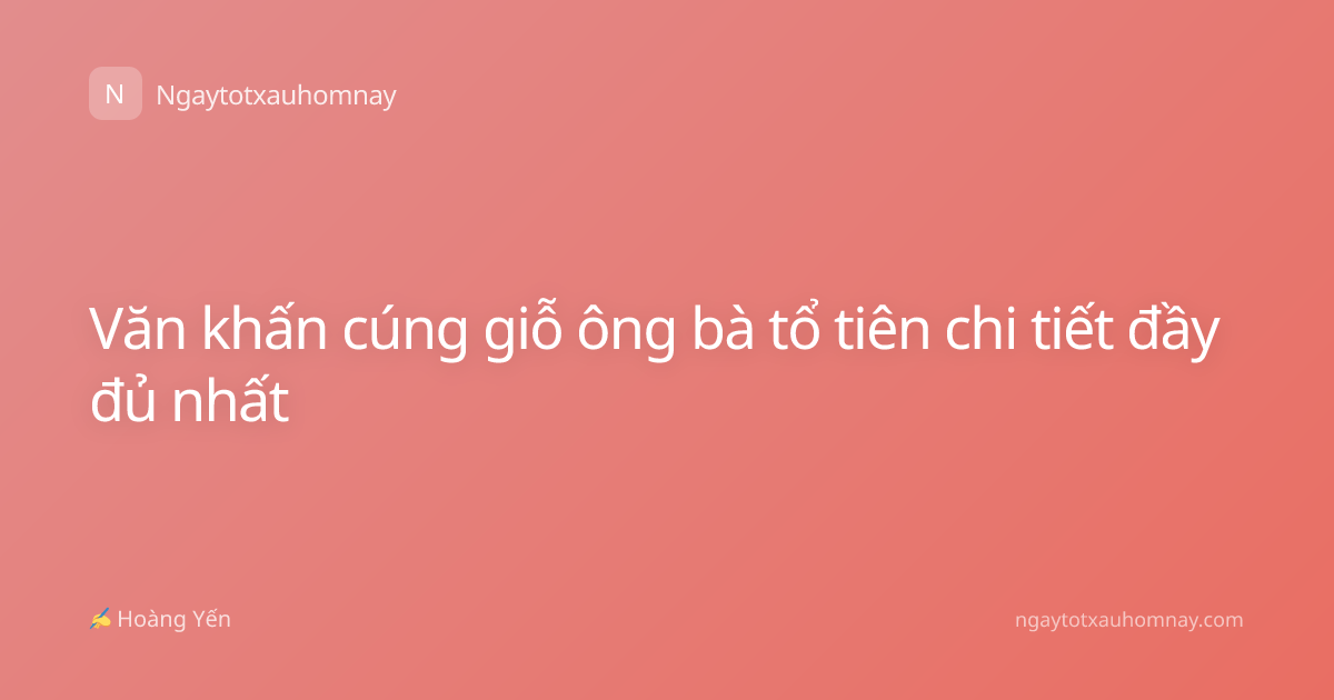 Văn khấn cúng giỗ ông bà tổ tiên chi tiết đầy đủ nhất