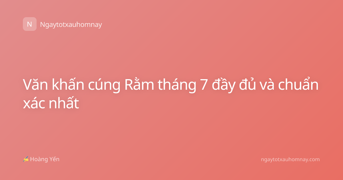 Văn khấn cúng Rằm tháng 7 đầy đủ và chuẩn xác nhất