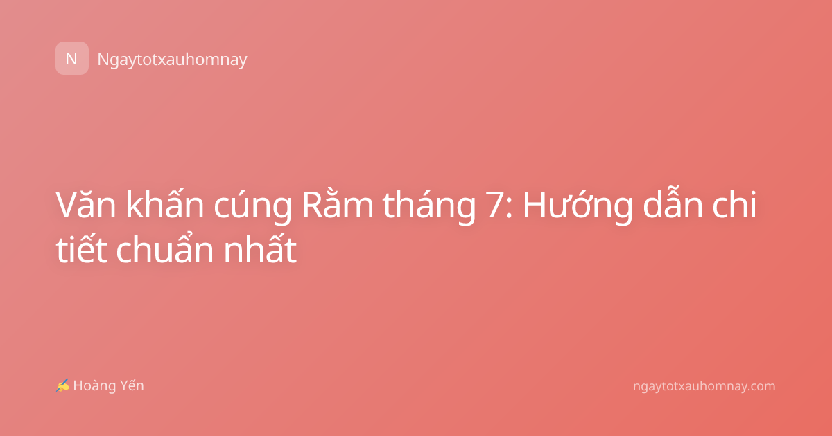 Văn khấn cúng Rằm tháng 7: Hướng dẫn chi tiết chuẩn nhất