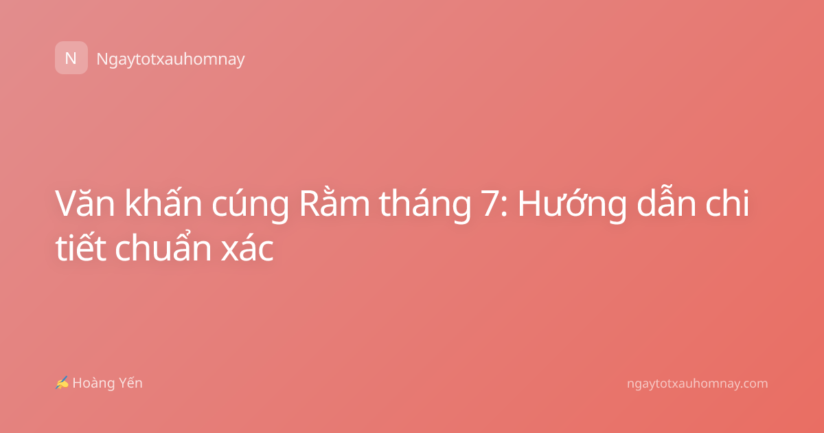 Văn khấn cúng Rằm tháng 7: Hướng dẫn chi tiết chuẩn xác