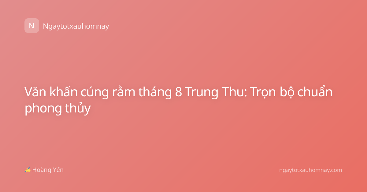 Văn khấn cúng rằm tháng 8 Trung Thu: Trọn bộ chuẩn phong thủy