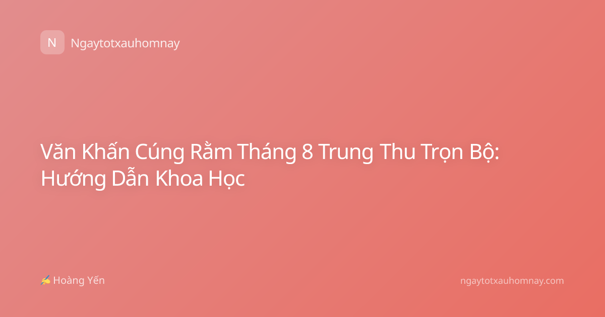 Văn Khấn Cúng Rằm Tháng 8 Trung Thu Trọn Bộ: Hướng Dẫn Khoa Học