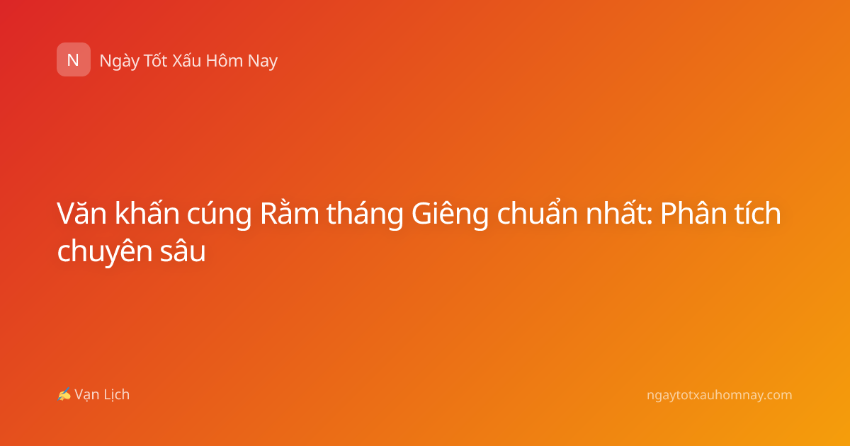 Văn khấn cúng Rằm tháng Giêng chuẩn nhất: Phân tích chuyên sâu