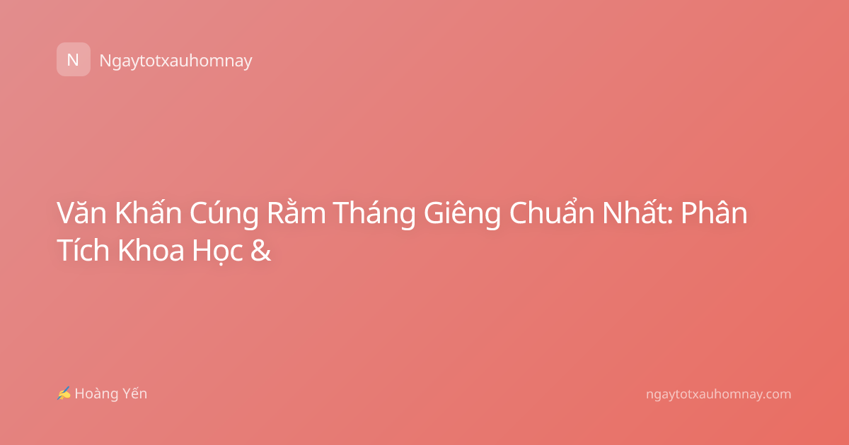 Văn Khấn Cúng Rằm Tháng Giêng Chuẩn Nhất: Phân Tích Khoa Học &