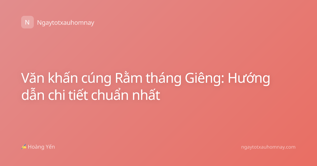 Văn khấn cúng Rằm tháng Giêng: Hướng dẫn chi tiết chuẩn nhất