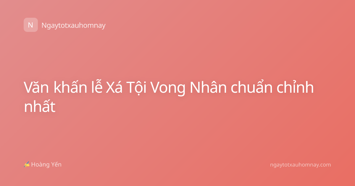 Văn khấn lễ Xá Tội Vong Nhân chuẩn chỉnh nhất