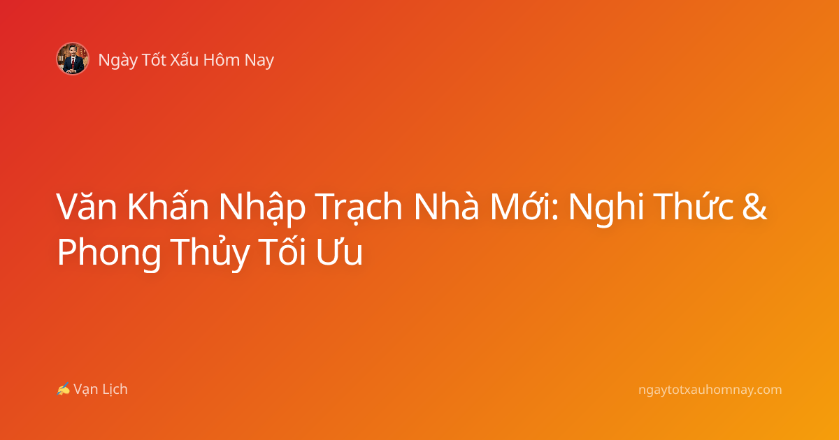 Văn Khấn Nhập Trạch Nhà Mới: Nghi Thức & Phong Thủy Tối Ưu