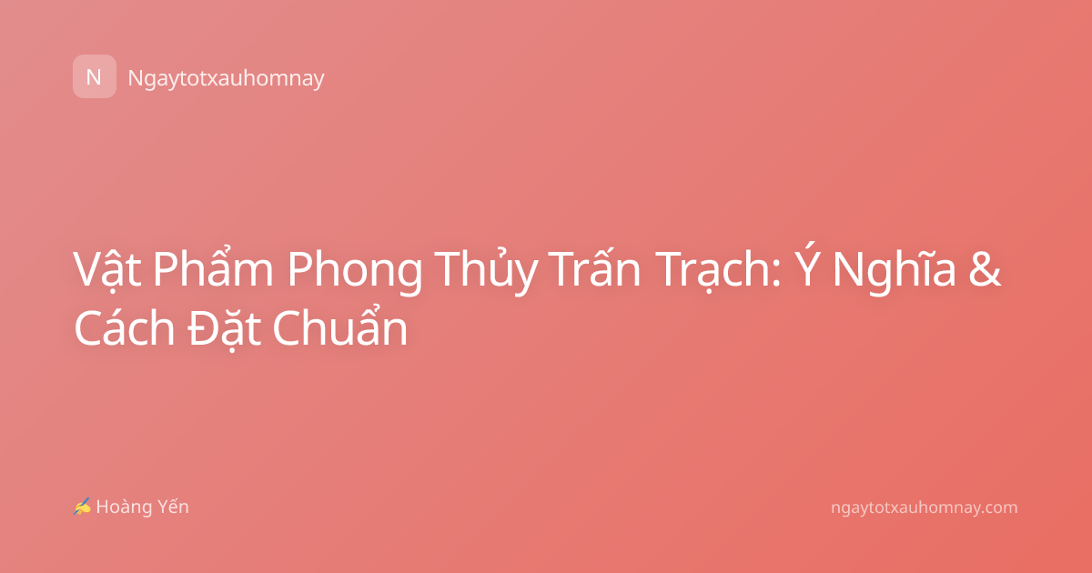 Vật Phẩm Phong Thủy Trấn Trạch: Ý Nghĩa & Cách Đặt Chuẩn