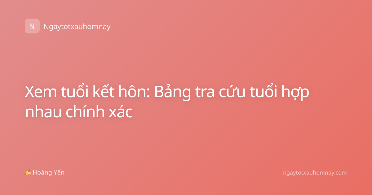 Xem tuổi kết hôn: Bảng tra cứu tuổi hợp nhau chính xác