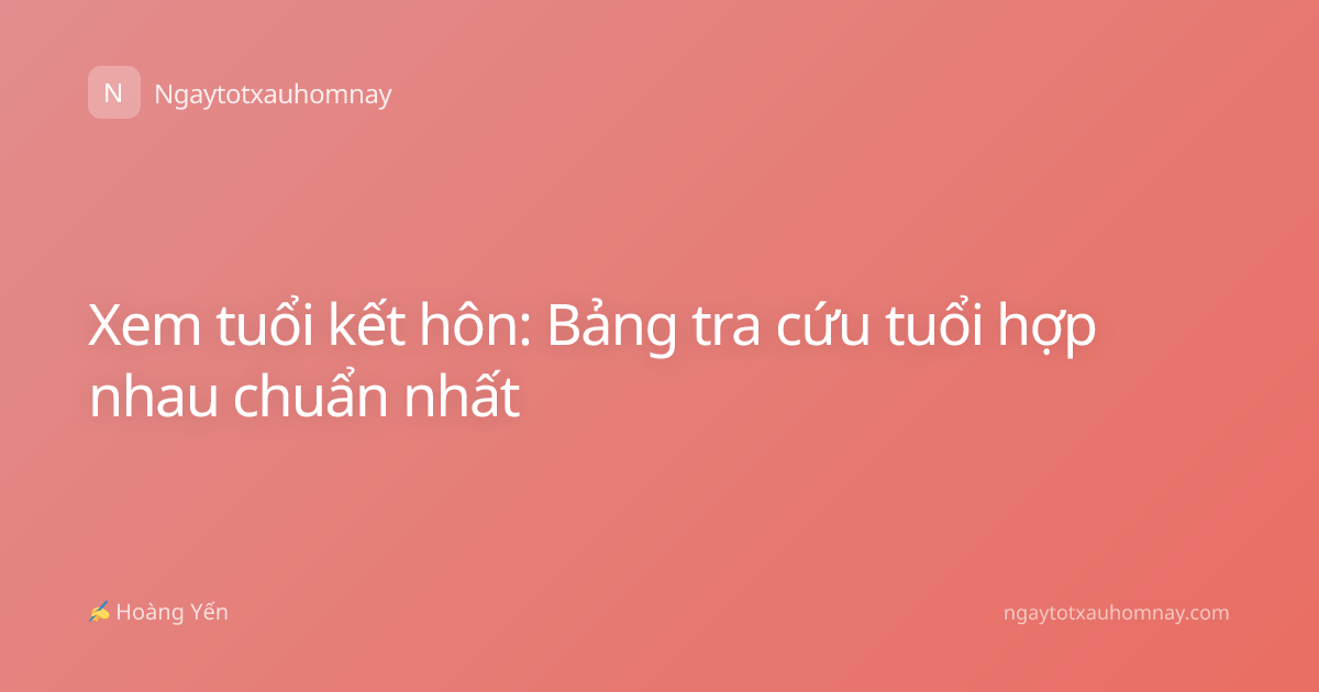 Xem tuổi kết hôn: Bảng tra cứu tuổi hợp nhau chuẩn nhất