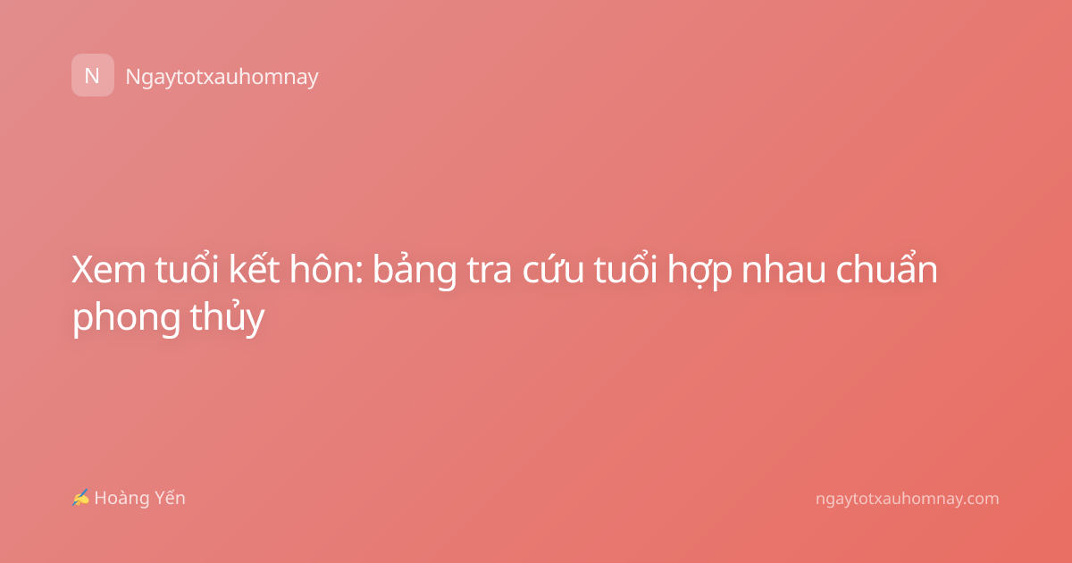 Xem tuổi kết hôn: bảng tra cứu tuổi hợp nhau chuẩn phong thủy