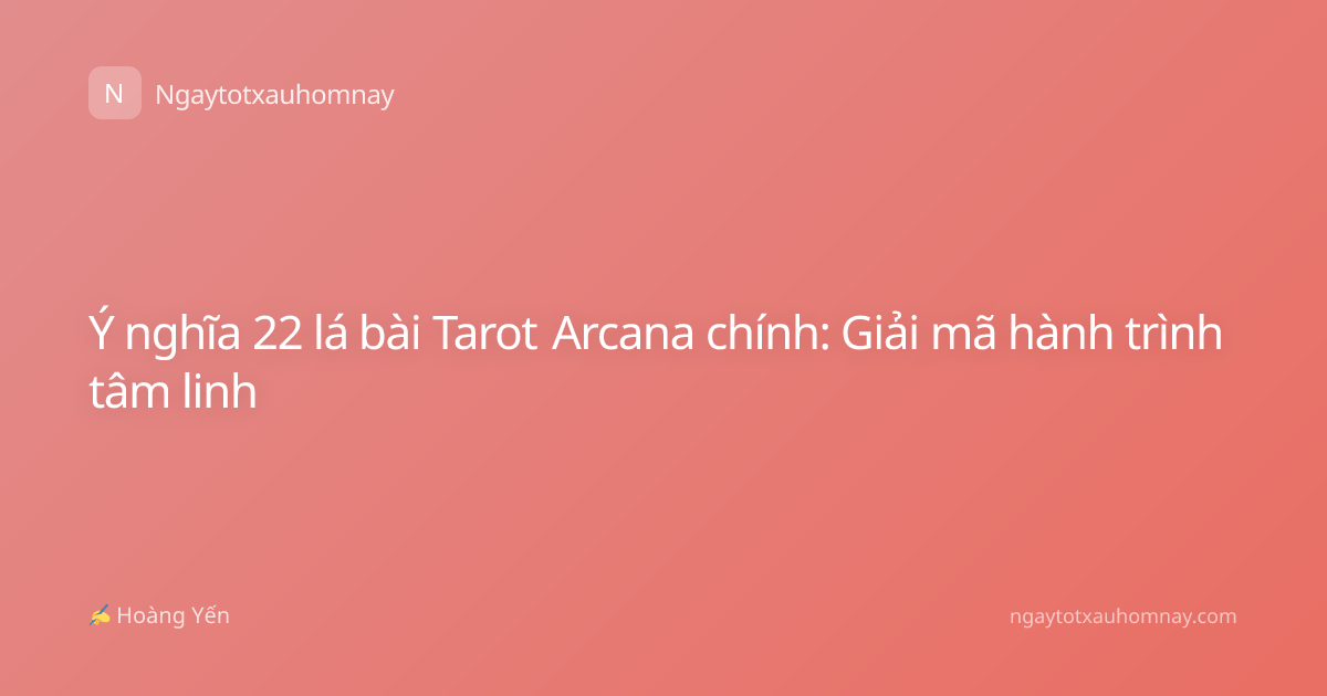 Ý nghĩa 22 lá bài Tarot Arcana chính: Giải mã hành trình tâm linh