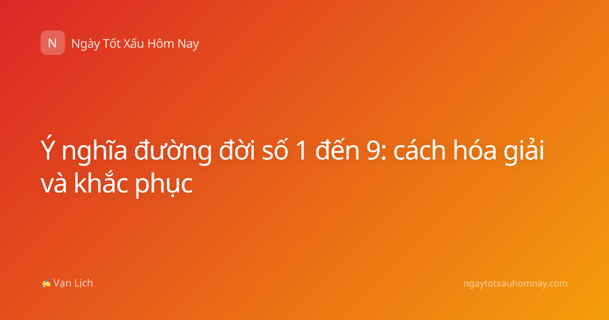 Ý nghĩa đường đời số 1 đến 9: cách hóa giải và khắc phục