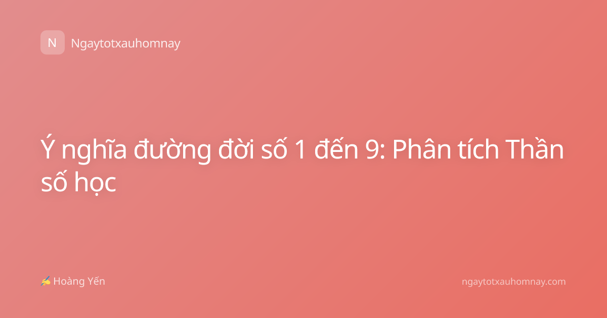 Ý nghĩa đường đời số 1 đến 9: Phân tích Thần số học